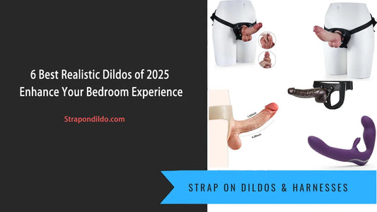 6 Best Realistic Dildos of 2025: Enhance Your Bedroom Experience